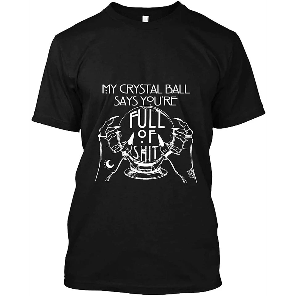 "My Crystal Ball Says You 'Re Full Of Shit" T-Shirt