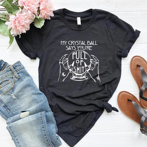 "My Crystal Ball Says You 'Re Full Of Shit" T-Shirt