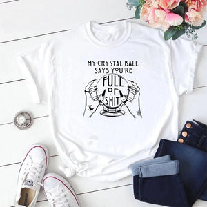 "My Crystal Ball Says You 'Re Full Of Shit" T-Shirt