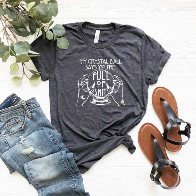 "My Crystal Ball Says You 'Re Full Of Shit" T-Shirt