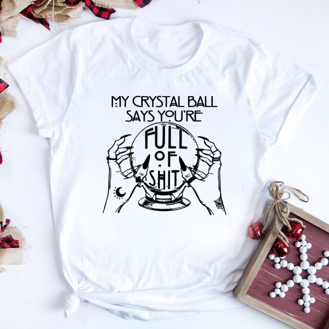 "My Crystal Ball Says You 'Re Full Of Shit" T-Shirt