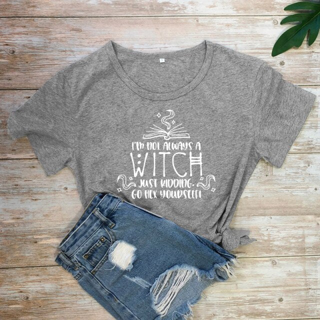 "I'm Not Always A Witch Just Kidding Go Hex Yourself!" T-Shirt