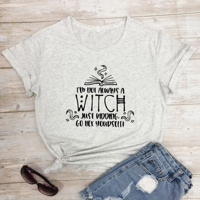 "I'm Not Always A Witch Just Kidding Go Hex Yourself!" T-Shirt