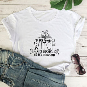 "I'm Not Always A Witch Just Kidding Go Hex Yourself!" T-Shirt